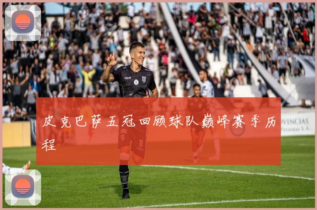 皮克巴萨五冠回顾球队巅峰赛季历程